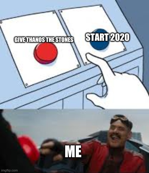 The beginning of the end | START 2020; GIVE THANOS THE STONES; ME | image tagged in robotnic | made w/ Imgflip meme maker