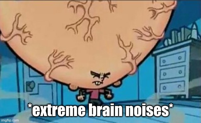Big Brain timmy | *extreme brain noises* | image tagged in big brain timmy | made w/ Imgflip meme maker