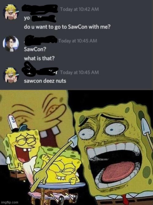 SAWCON.... DEEZ NUTZ | image tagged in spongebob laughing hysterically | made w/ Imgflip meme maker