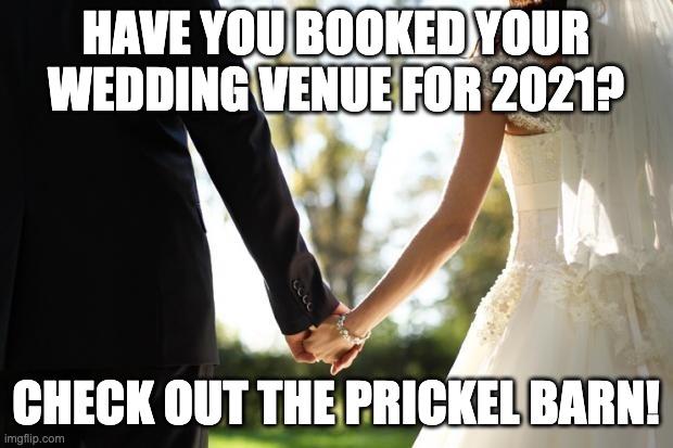 wedding | HAVE YOU BOOKED YOUR WEDDING VENUE FOR 2021? CHECK OUT THE PRICKEL BARN! | image tagged in wedding | made w/ Imgflip meme maker