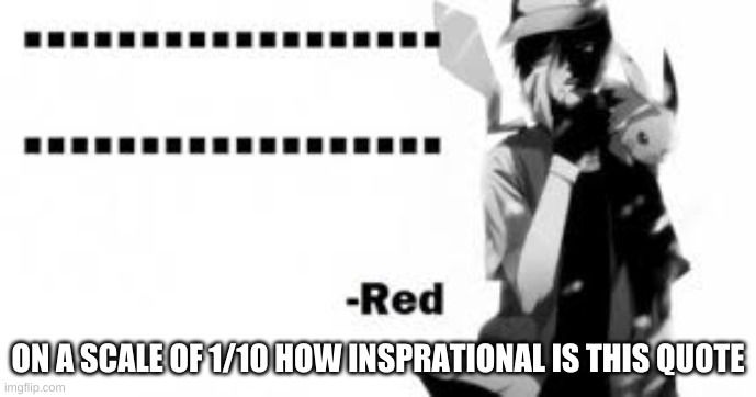 ON A SCALE OF 1/10 HOW INSPRATIONAL IS THIS QUOTE | made w/ Imgflip meme maker