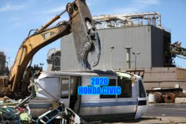 Dads Car Being Demolished | 2020 HONDA CIVIC | image tagged in honda,trains,cars,fun,memes,bart | made w/ Imgflip meme maker