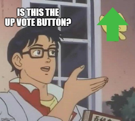 Is This A Pigeon Meme | IS THIS THE UP VOTE BUTTON? | image tagged in memes,is this a pigeon | made w/ Imgflip meme maker