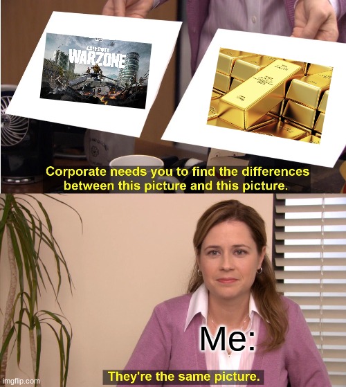 Warzone is golden | Me: | image tagged in memes,they're the same picture | made w/ Imgflip meme maker
