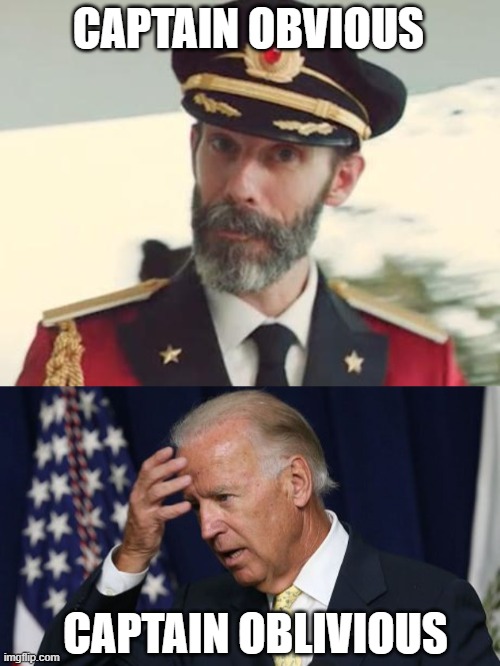 CAPTAIN OBVIOUS; CAPTAIN OBLIVIOUS | image tagged in captain obvious,joe biden worries | made w/ Imgflip meme maker
