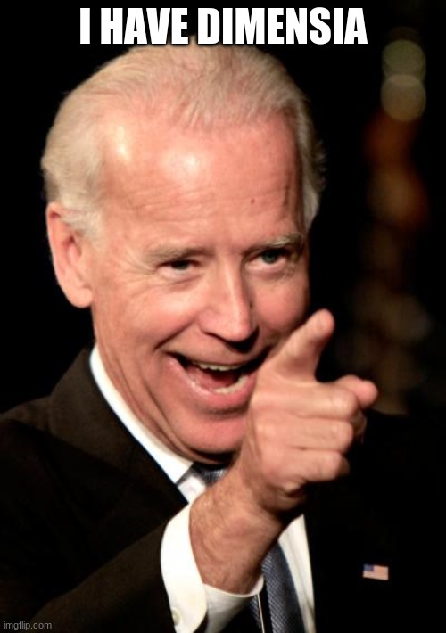 Smilin Biden | I HAVE DIMENSIA | image tagged in memes,smilin biden | made w/ Imgflip meme maker