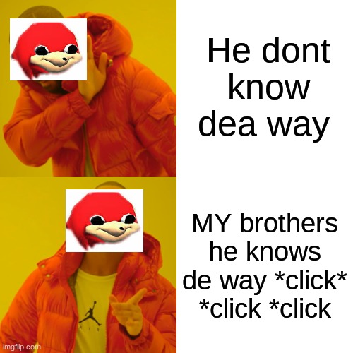 Drake Hotline Bling | He dont know dea way; MY brothers he knows de way *click* *click *click | image tagged in memes,drake hotline bling | made w/ Imgflip meme maker