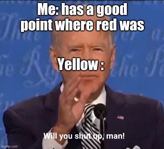 oohh hello | Me: has a good point where red was; Yellow : | image tagged in will you shut up man,among us | made w/ Imgflip meme maker