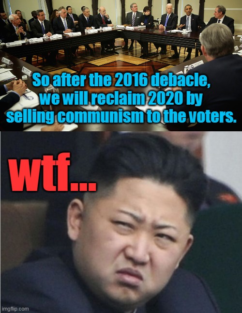 Literally... | So after the 2016 debacle, we will reclaim 2020 by selling communism to the voters. wtf... | image tagged in democrat state governors,communism,democrats,maga 2020,vote trump,america | made w/ Imgflip meme maker