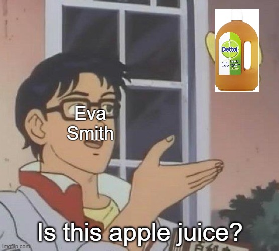 is this butterfly | Eva Smith; Is this apple juice? | image tagged in is this butterfly,GCSE | made w/ Imgflip meme maker