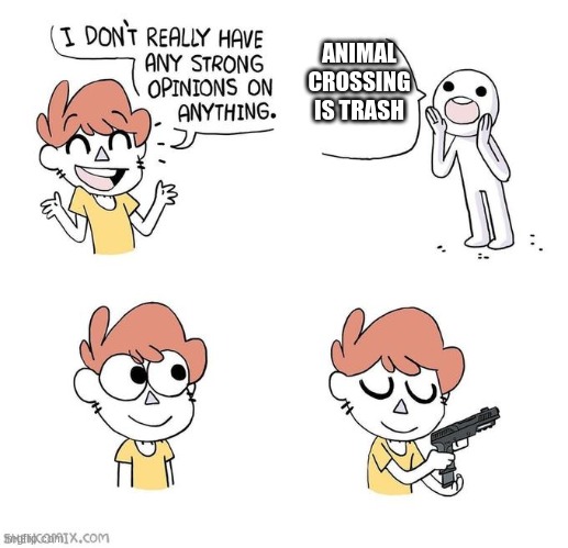 You're wrong dude | ANIMAL CROSSING IS TRASH | image tagged in i don't really have strong opinions | made w/ Imgflip meme maker
