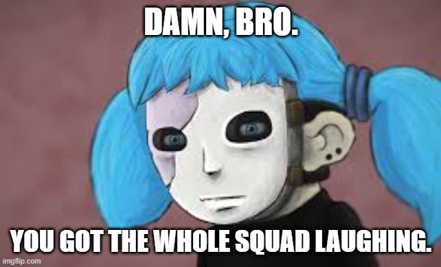 Damn, Bro. You got the whole squad laughing. | DAMN, BRO. YOU GOT THE WHOLE SQUAD LAUGHING. | image tagged in sal fisher | made w/ Imgflip meme maker