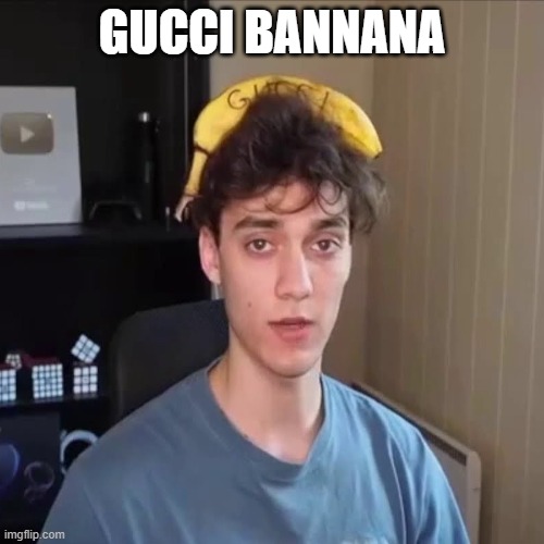 Gucci Bannana | GUCCI BANNANA | image tagged in gucci bannana | made w/ Imgflip meme maker