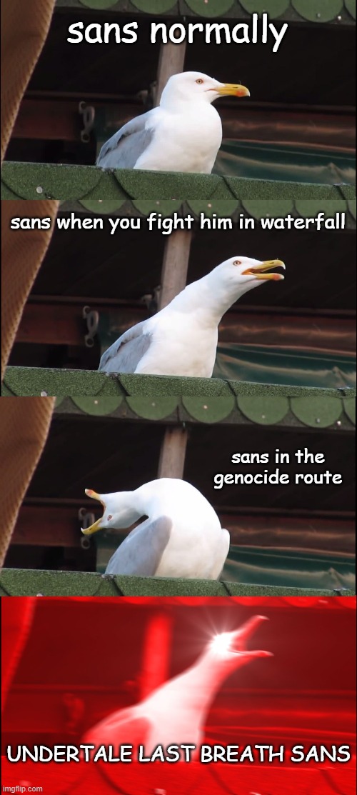 Sans' abilities | sans normally; sans when you fight him in waterfall; sans in the genocide route; UNDERTALE LAST BREATH SANS | image tagged in memes,inhaling seagull,sans | made w/ Imgflip meme maker