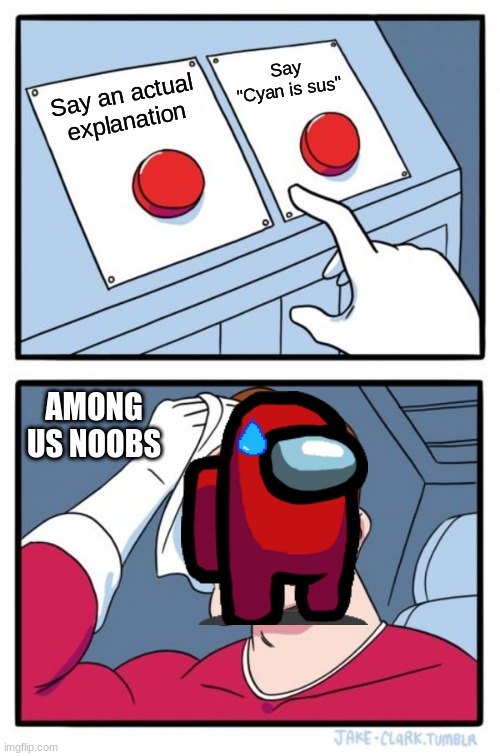 Two Buttons | Say "Cyan is sus"; Say an actual explanation; AMONG US NOOBS | image tagged in memes,two buttons | made w/ Imgflip meme maker