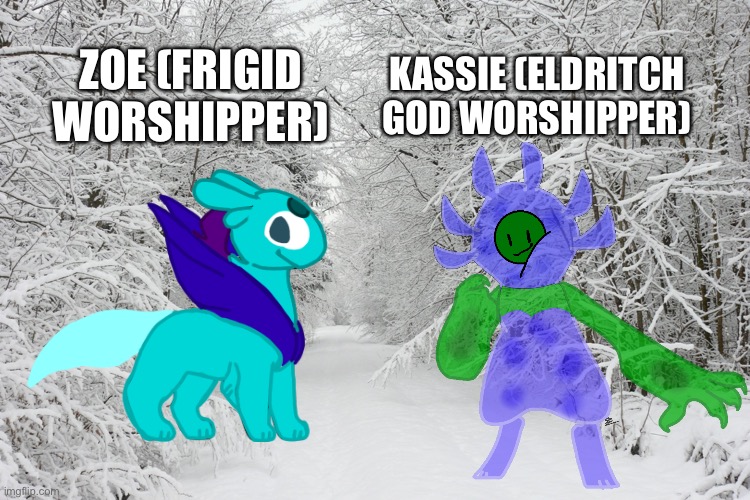 KASSIE (ELDRITCH GOD WORSHIPPER); ZOE (FRIGID WORSHIPPER) | made w/ Imgflip meme maker