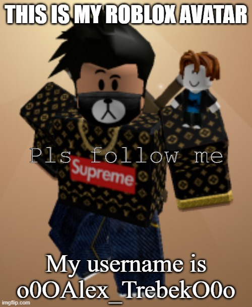 THIS IS MY ROBLOX AVATAR; Pls follow me; My username is o0OAlex_TrebekO0o | image tagged in roblox | made w/ Imgflip meme maker