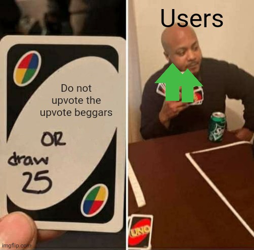 UNO Draw 25 Cards Meme | Users; Do not upvote the upvote beggars | image tagged in memes,uno draw 25 cards,funny,upvote begging,gifs | made w/ Imgflip meme maker