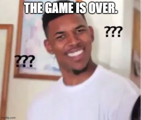 Nick Young | THE GAME IS OVER. | image tagged in nick young | made w/ Imgflip meme maker