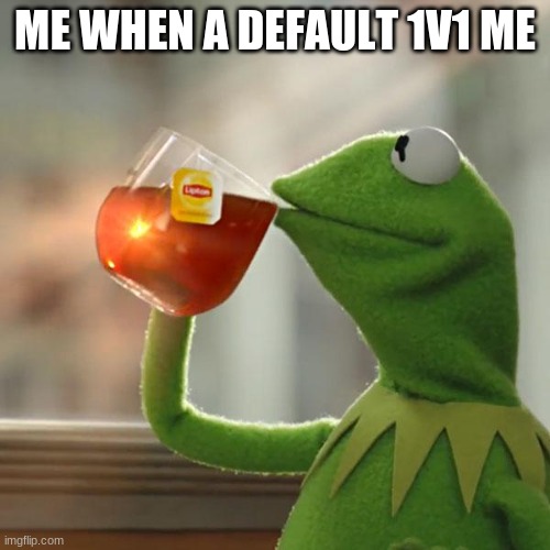 But That's None Of My Business Meme | ME WHEN A DEFAULT 1V1 ME | image tagged in memes,but that's none of my business,kermit the frog | made w/ Imgflip meme maker