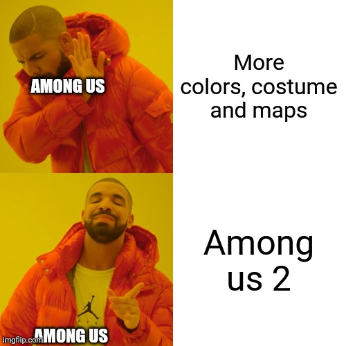 Among us | More colors, costume and maps; AMONG US; Among us 2; AMONG US | image tagged in memes,drake hotline bling,among us | made w/ Imgflip meme maker