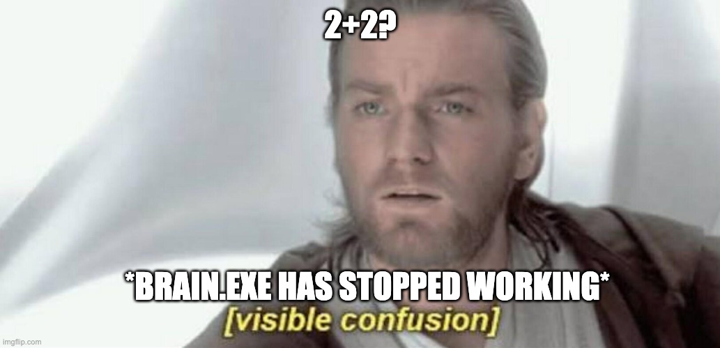 2+2 | 2+2? *BRAIN.EXE HAS STOPPED WORKING* | image tagged in visible confusion | made w/ Imgflip meme maker