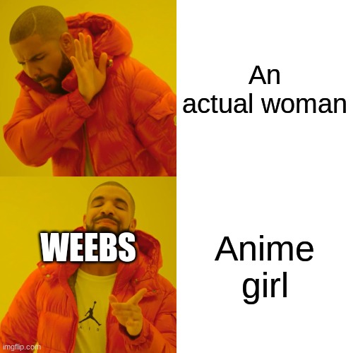 Anime meme | An actual woman; Anime girl; WEEBS | image tagged in memes,drake hotline bling | made w/ Imgflip meme maker