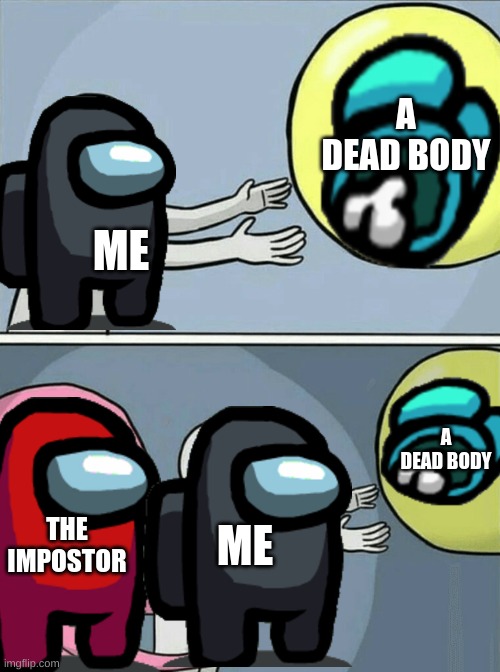 Running Away Balloon | A DEAD BODY; ME; A DEAD BODY; THE IMPOSTOR; ME | image tagged in memes,running away balloon | made w/ Imgflip meme maker