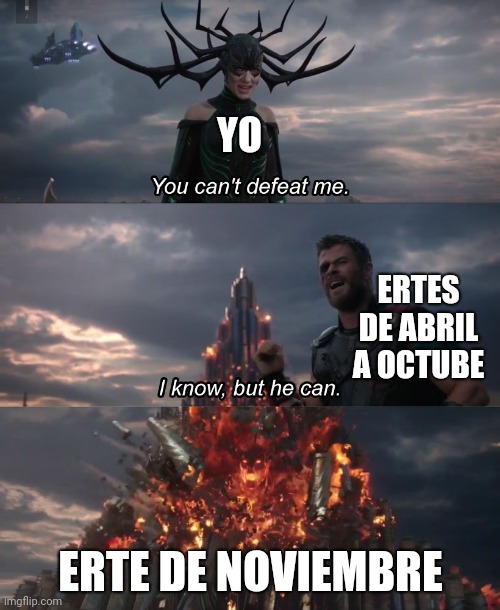 It had to come :( | YO; ERTES DE ABRIL A OCTUBE; ERTE DE NOVIEMBRE | image tagged in i know but he can | made w/ Imgflip meme maker