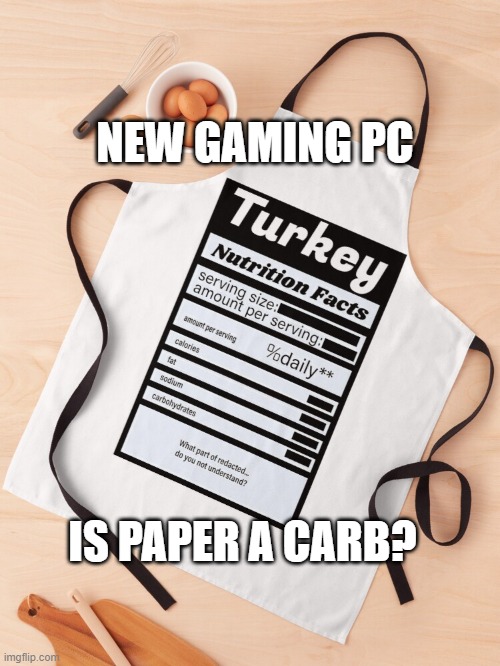 meangirls say what | NEW GAMING PC; IS PAPER A CARB? | image tagged in mean girls,fat dad,turkeydinner,holidays | made w/ Imgflip meme maker
