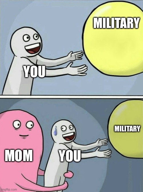 Running Away Balloon Meme | MILITARY; YOU; MILITARY; MOM; YOU | image tagged in memes,running away balloon | made w/ Imgflip meme maker