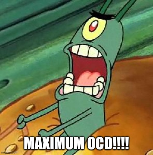 Plankton maximum Overdrive | MAXIMUM OCD!!!! | image tagged in plankton maximum overdrive | made w/ Imgflip meme maker