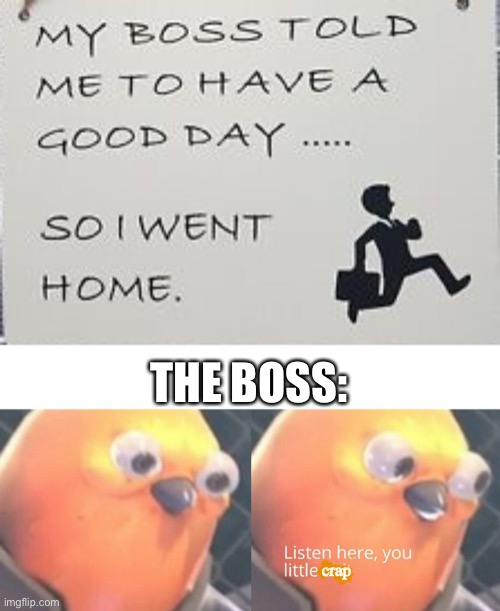 LOL |  THE BOSS:; crap | image tagged in memes,funny signs,listen here you little crap bird,funny,boss,work | made w/ Imgflip meme maker