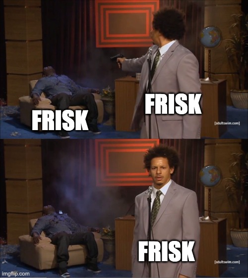 Who Killed Hannibal Meme | FRISK FRISK FRISK | image tagged in memes,who killed hannibal | made w/ Imgflip meme maker