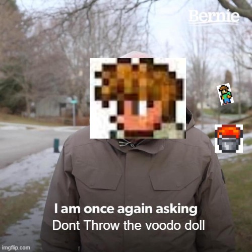 Dont do it | Dont Throw the voodo doll | image tagged in memes,bernie i am once again asking for your support | made w/ Imgflip meme maker