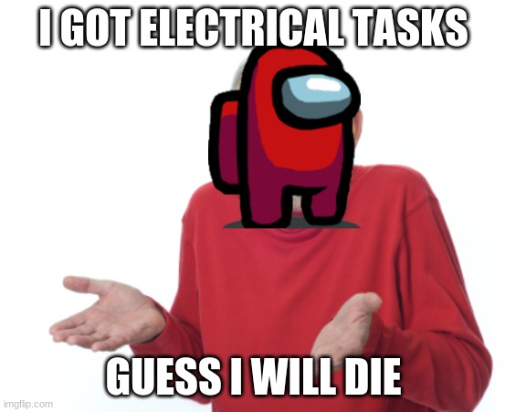 Guess I'll die  | I GOT ELECTRICAL TASKS; GUESS I WILL DIE | image tagged in guess i'll die | made w/ Imgflip meme maker