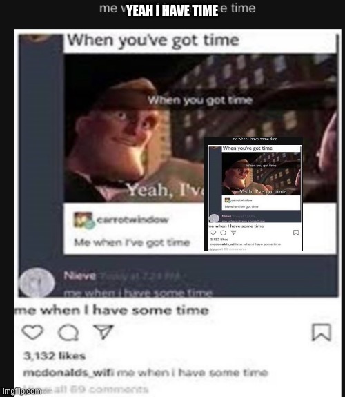 YEAH I HAVE TIME | made w/ Imgflip meme maker