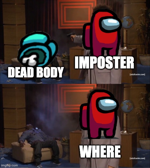 where | IMPOSTER; DEAD BODY; WHERE | image tagged in memes,who killed hannibal | made w/ Imgflip meme maker