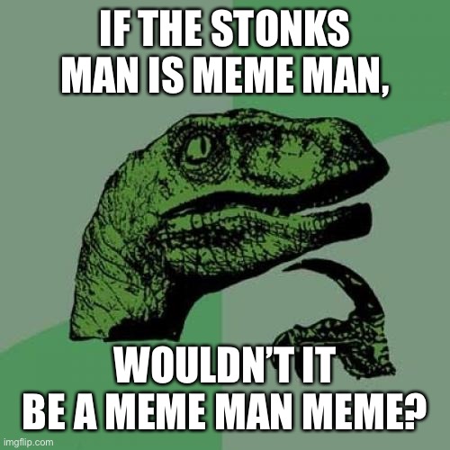 Philosoraptor | IF THE STONKS MAN IS MEME MAN, WOULDN’T IT BE A MEME MAN MEME? | image tagged in memes,philosoraptor | made w/ Imgflip meme maker