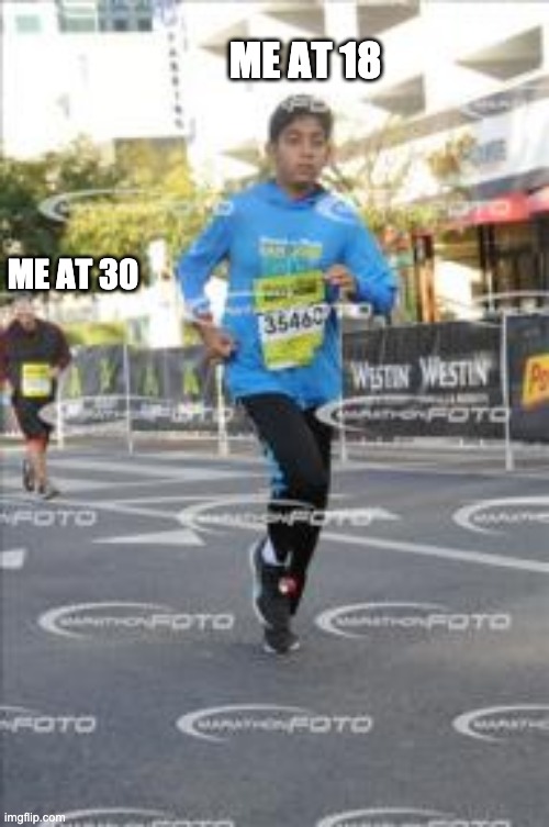 Running away | ME AT 18; ME AT 30 | image tagged in running away | made w/ Imgflip meme maker