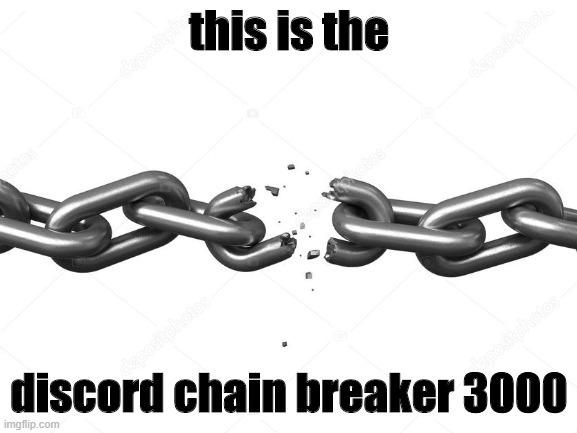 the ultimate discord chain breaker 3000 | this is the; discord chain breaker 3000 | image tagged in discord | made w/ Imgflip meme maker