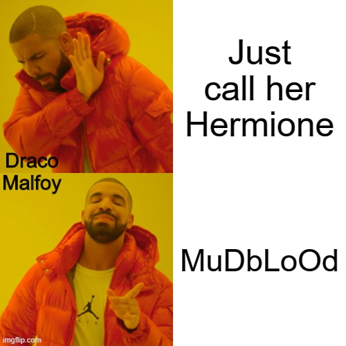 Draco |  Just call her Hermione; Draco Malfoy; MuDbLoOd | image tagged in memes | made w/ Imgflip meme maker