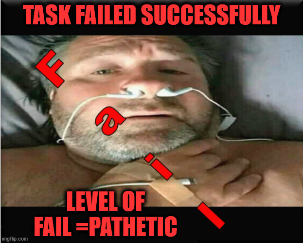 When The Boss Wants Proof |  TASK FAILED SUCCESSFULLY; LEVEL OF FAIL =PATHETIC | image tagged in when your boss wants proof,task failed successfully,epic fail,spectacular fail,special kind of stupid,your doing it wrong | made w/ Imgflip meme maker