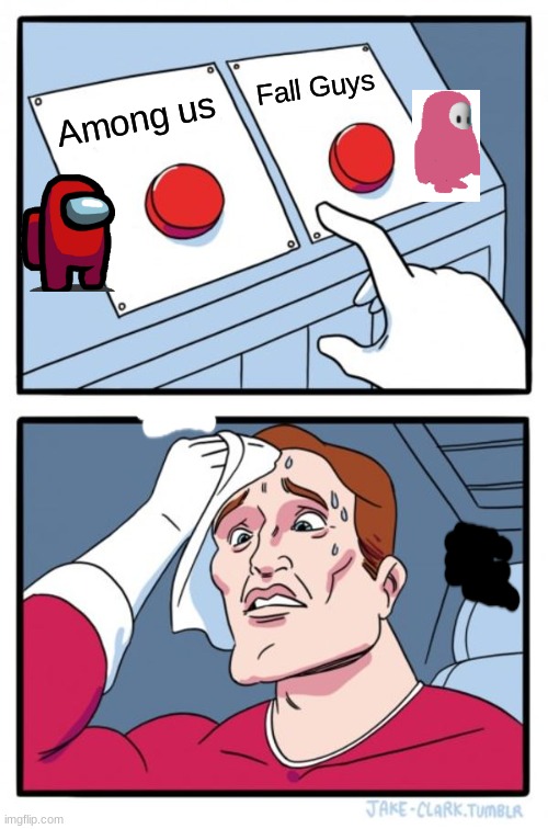Among us or fall guys? | Fall Guys; Among us | image tagged in memes,two buttons | made w/ Imgflip meme maker