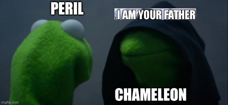 Peril, I AM YOUR FATHER | PERIL; CHAMELEON | image tagged in memes,evil kermit | made w/ Imgflip meme maker