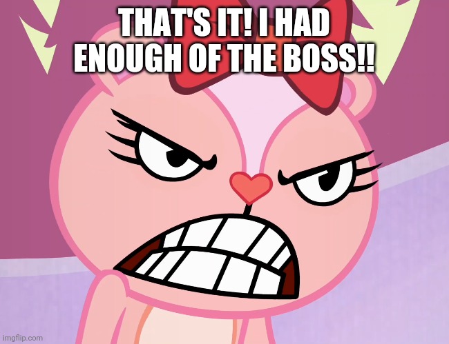THAT'S IT! I HAD ENOUGH OF THE BOSS!! | made w/ Imgflip meme maker