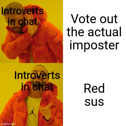 Drake Hotline Bling | Introverts in chat; Vote out the actual imposter; Red sus; Introverts in chat | image tagged in memes,drake hotline bling | made w/ Imgflip meme maker