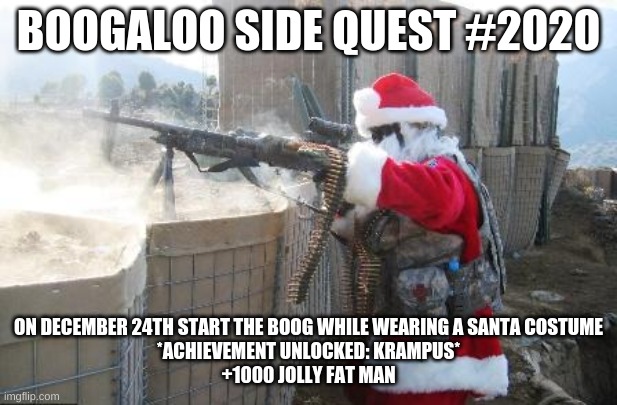 Yes im doing this agian | BOOGALOO SIDE QUEST #2020; ON DECEMBER 24TH START THE BOOG WHILE WEARING A SANTA COSTUME
*ACHIEVEMENT UNLOCKED: KRAMPUS*
+1000 JOLLY FAT MAN | image tagged in bring back the boog memes | made w/ Imgflip meme maker