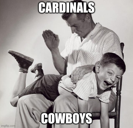 spanking | CARDINALS; COWBOYS | image tagged in spanking | made w/ Imgflip meme maker