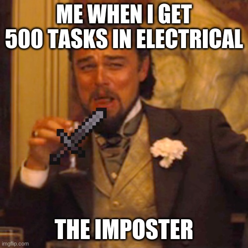 Laughing Leo | ME WHEN I GET 500 TASKS IN ELECTRICAL; THE IMPOSTER | image tagged in memes,laughing leo | made w/ Imgflip meme maker